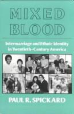 MIXED BLOOD : INTERMARRIAGE AND ETHNIC IDENTITY IN TWENTIETH-CENTURY AMERICA