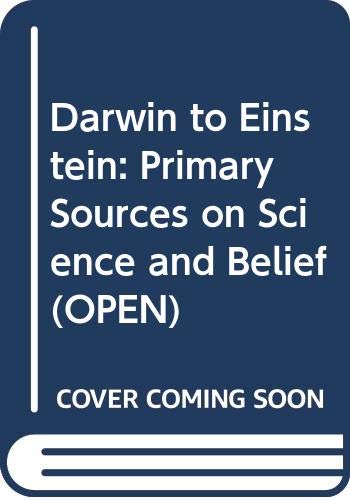 DARWIN TO EINSTEIN : PRIMARY SOURCES ON SCIENCE AND BELIEF