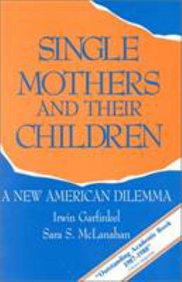 SINGLE MOTHERS AND THEIR CHILDREN : A NEW AMERICAN DILEMMA