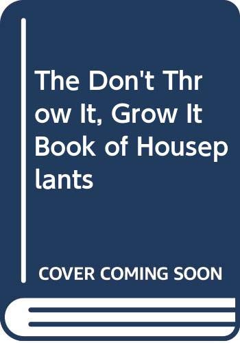 The DON'T THROW IT, GROW IT BOOK OF HOUSEPLANTS