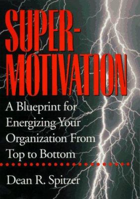 SUPERMOTIVATION: A BLUEPRINT FOR ENERGIZING YOUR ORGANIZATION FOP : A STRUCTURAL AND BEHAVIORAL ANALYSIS
