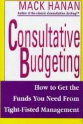 CONSULTATIVE BUDGETING: HOW TO GET THE FUNDS YOU NEED FROM TIGHT-