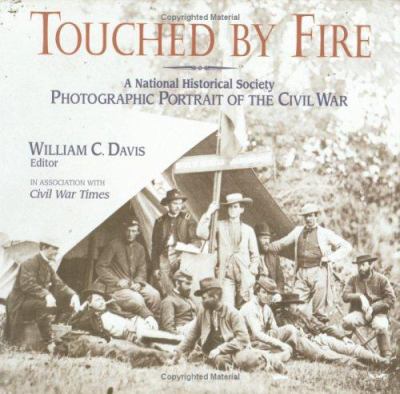 Touched by fire :  a National Historical Society photographic portrait of the Civil War, in association with the Civil War times.