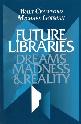 Future libraries : dreams, madness & reality
