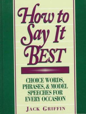 How to say it best : choice words, phrases & model speeches for every occasion