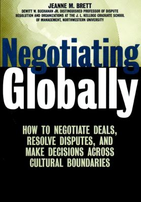 Negotiating globally : how to negotiate deals, resolve disputes, and make decisions across cultural boundaries
