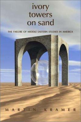 Ivory towers on sand : the failure of Middle Eastern studies in America