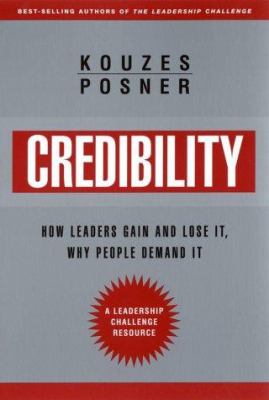 Credibility : how leaders gain it and lose it, why people demand it