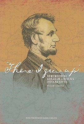 There I grew up : remembering Abraham Lincoln's Indiana youth