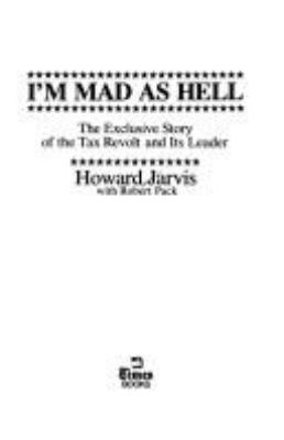 I'M MAD AS HELL : THE EXCLUSIVE STORY OF THE TAX REVOLT AND ITS LEADER