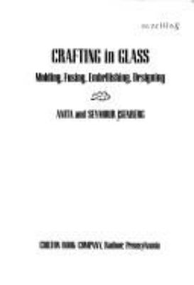 CRAFTING IN GLASS : MOLDING, FUSING, EMBELLISHING, DESIGNING