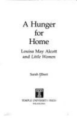 A HUNGER FOR HOME : LOUISA MAY ALCOTT AND LITTLE WOMEN