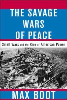 The savage wars of peace : small wars and the rise of American power