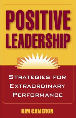 Positive leadership : strategies for extraordinary performance