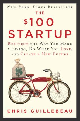 The $100 startup : reinvent the way you make a living, do what you love, and create a new future