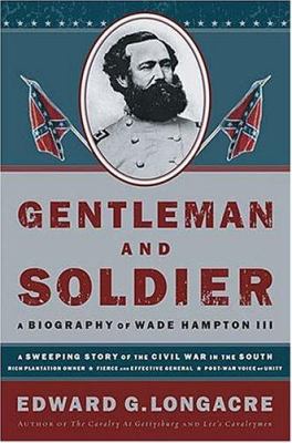 Gentleman and soldier : a biography of Wade Hampton III