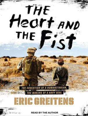 The heart and the fist : the education of a humanitarian, the making of a Navy SEAL