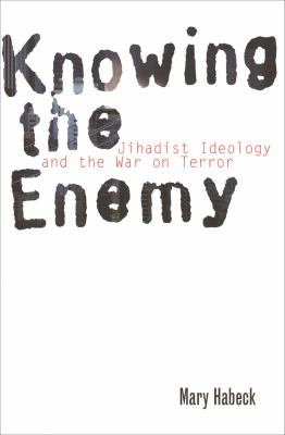 Knowing the enemy : jihadist ideology and the War on Terror