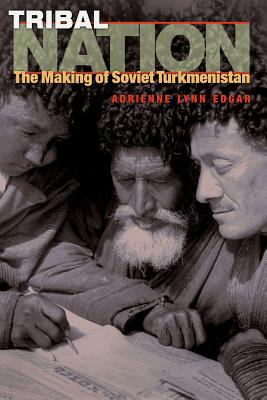 Tribal nation : the making of Soviet Turkmenistan