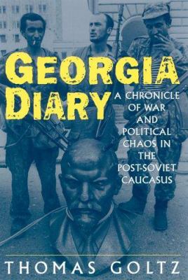 Georgia diary : a chronicle of war and political chaos in the post-Soviet Caucasus
