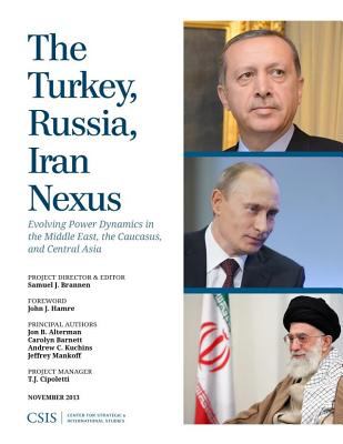 The Turkey, Russia, Iran nexus : evolving power dynamics in the Middle East, the Caucasus, and Central Asia