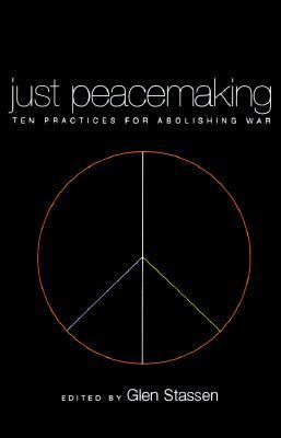 Just peacemaking : ten practices for abolishing war