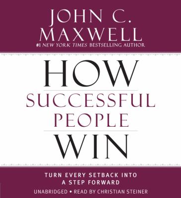 How successful people win : turn every setback into a step forward