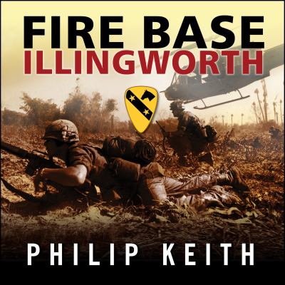 Fire Base Illingworth : an epic true story of remarkable courage against staggering odds