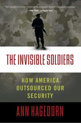 The invisible soldiers : how America outsourced our security