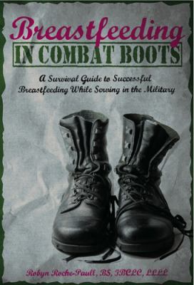 Breastfeeding in combat boots : a survival guide to successful breastfeeding while serving in the military