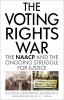 The voting rights war : the NAACP and the ongoing struggle for justice