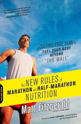 The new rules of marathon and half-marathon nutrition : a cutting-edge plan to fuel your body beyond "the wall"