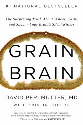 Grain brain : [the surprising truth about wheat, carbs, and sugar--your brain's silent killers]