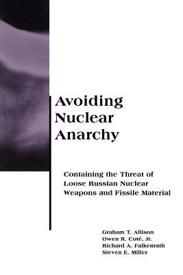 Avoiding nuclear anarchy : containing the threat of loose Russian nuclear weapons and fissile material