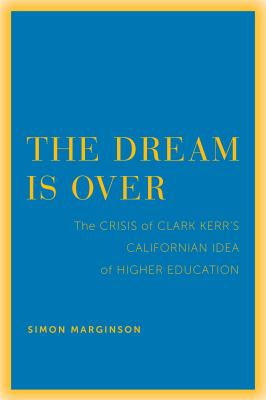 The dream is over : the crisis of Clark Kerr's California idea of higher education