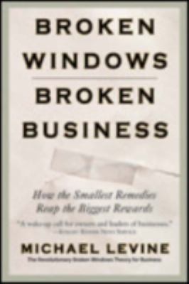 Broken windows, broken business : how the smallest remedies reap the biggest rewards