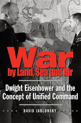 War by land, sea, and air : Dwight Eisenhower and the concept of unified command