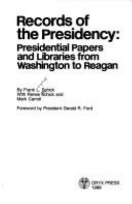 Records of the presidency : presidential papers and libraries from Washington to Reagan